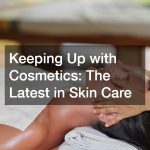 Keeping Up with Cosmetics: The Latest in Skin Care