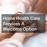 Home Health Care Services  A Welcome Option