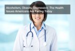 Alcoholism, Obesity, Depression  The Health Issues Americans Are Facing Today