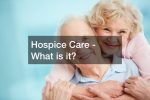 Hospice Care – What is it?