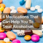 4 Medications That Can Help You To Treat Alcoholism