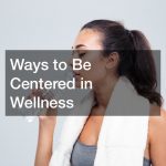 Ways to Be Centered in Wellness