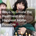 Ways to Create the Healthiest and Happiest Home Possible