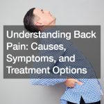 Understanding Back Pain: Causes, Symptoms, and Treatment Options